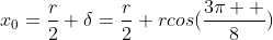 x_0=\frac{r}{2}+\delta=\frac{r}{2}+rcos(\frac{3\pi  }{8})