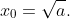 x_0=\sqrt{a}.