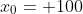 x_0= 100