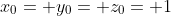 x_0= y_0= z_0= 1