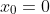 x_0=0