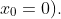 x_0=0).