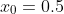 x_0=0.5