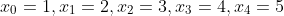 x_0=1,x_1=2,x_2=3,x_3=4,x_4=5