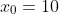 x_0=10