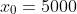 x_0=5000
