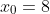 x_0=8