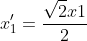 x_1'=\frac{\sqrt{2}x1}{2}