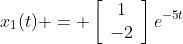 x_1(t) = \left[\begin{array}{cc}1\\-2\end{array}\right]\\e^{-5t}