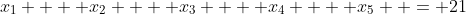 x_1  + x_2  + x_3  + x_4  + x_5  = 21