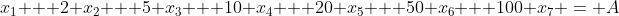 x_1 + 2 x_2 + 5 x_3 + 10 x_4 + 20 x_5 + 50 x_6 + 100 x_7 = A