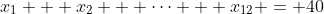 x_1 + x_2 + \dots + x_{12} = 40