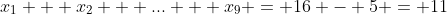 x_1 + x_2 + ... + x_9 = 16 - 5 = 11