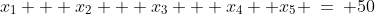 x_1 + x_2 + x_3 + x_4 +x_5 \:=\: 50