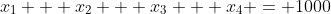 x_1 + x_2 + x_3 + x_4 = 1000