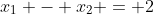 x_1 - x_2 = 2