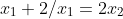 x_1+2/{x_1}=2x_2