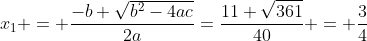 x_1 = \frac{-b+\sqrt{b^2-4ac}}{2a}=\frac{11+\sqrt{361}}{40} = \frac{3}{4}