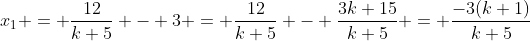 x_1 = \frac{12}{k+5} - 3 = \frac{12}{k+5} - \frac{3k+15}{k+5} = \frac{-3(k+1)}{k+5}