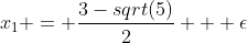x_1 = \frac{3-sqrt(5)}{2} + \epsilon