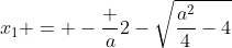 x_1 = -\frac a2-\sqrt{\frac{a^2}4-4}~\vee~x_1 = -\frac a2+\sqrt{\frac{a^2}4-4}
