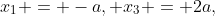 x_1 = -a, x_3 = 2a,