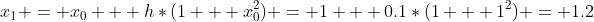 x_1 = x_0 + h*(1 + x_{0}^2) = 1 + 0.1*(1 + 1^2) = 1.2