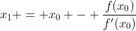 x_1 = x_0 - \frac{f(x_0)}{f'(x_0)}