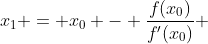x_1 = x_0 - \frac{f(x_0)}{f'(x_0)} 