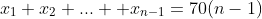 x_1+x_2+... +x_{n-1}=70(n-1)