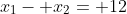 x_1- x_2= 12