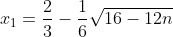x_1=\dfrac23-\dfrac16\sqrt{16-12n}~\vee~x_2=\dfrac23+\dfrac16\sqrt{16-12n}