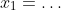 x_1=\dots