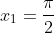 x_1=\frac{\pi}{2}