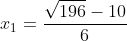 x_1=\frac{\sqrt{196}-10}{6}