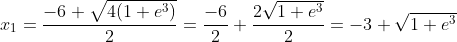 x_1=\frac{-6+\sqrt{4(1+e^3)}}{2}=\frac{-6}{2}+\frac{2\sqrt{1+e^3}}{2}=-3+\sqrt{1+e^3}
