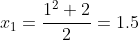 x_1=\frac{1^2+2}{2}=1.5