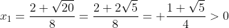 x_1=\frac{2+\sqrt{20}}{8}=\frac{2+2\sqrt{5}}{8}= \frac{1+\sqrt{5}}{4}>0