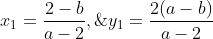x_1=\frac{2-b}{a-2},\;y_1=\frac{2(a-b)}{a-2}