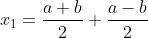 x_1=\frac{a+b}{2}+\frac{a-b}{2}
