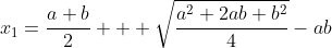 x_1=\frac{a+b}{2} + \sqrt{\frac{a^2+2ab+b^2}{4}}-ab