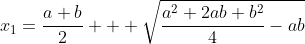 x_1=\frac{a+b}{2} + \sqrt{\frac{a^2+2ab+b^2}{4}-ab}