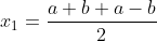x_1=\frac{a+b+a-b}{2}