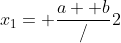 x_1= \frac{a+ b}/2