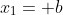x_1= b
