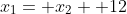 x_1= x_2+ 12