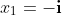 x_1=-\mathbf{i}