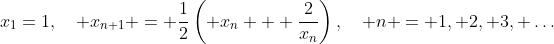 x_1=1,\quad x_{n+1} = \frac{1}{2}\left( x_n + \frac{2}{x_n}\right),\quad n = 1, 2, 3, \dots