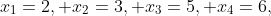 x_1=2, x_2=3, x_3=5, x_4=6,