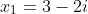 x_1=3-2i